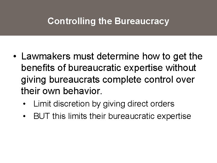 Controlling the Bureaucracy • Lawmakers must determine how to get the benefits of bureaucratic