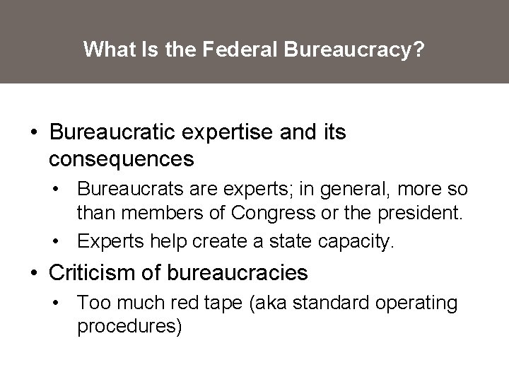 What Is the Federal Bureaucracy? • Bureaucratic expertise and its consequences • Bureaucrats are