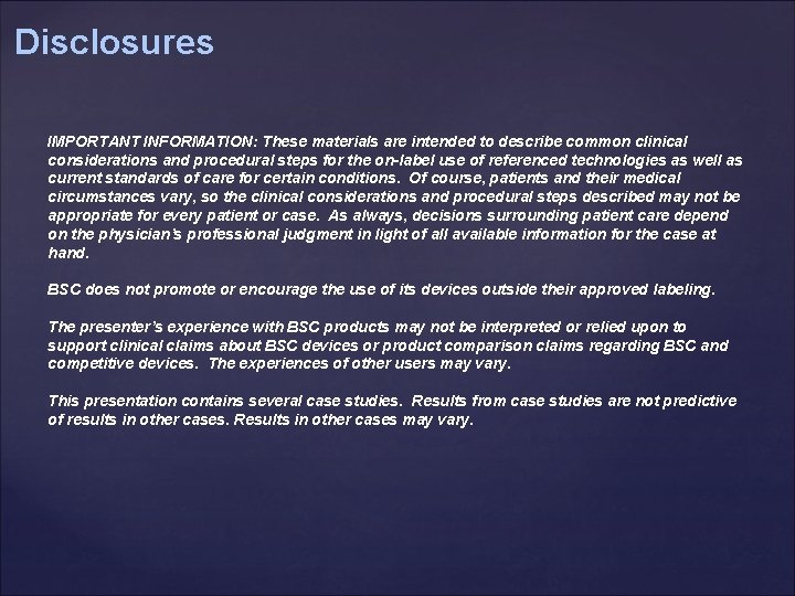 Disclosures IMPORTANT INFORMATION: These materials are intended to describe common clinical considerations and procedural