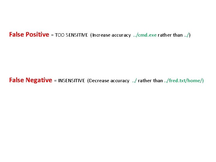 False Positive = TOO SENSITIVE False Negative = INSENSITIVE (Increase accuracy. . /cmd. exe
