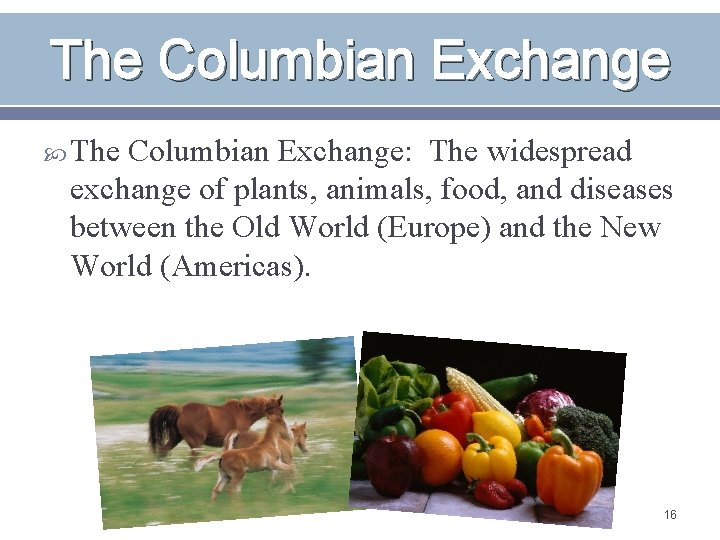 The Columbian Exchange The Columbian Exchange: The widespread exchange of plants, animals, food, and