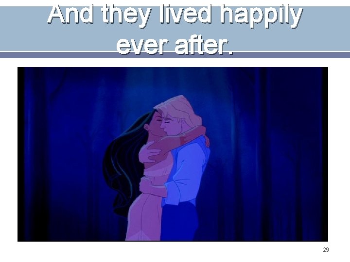 And they lived happily ever after. 29 