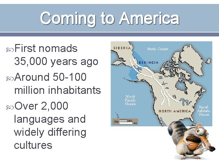 Coming to America First nomads 35, 000 years ago Around 50 -100 million inhabitants