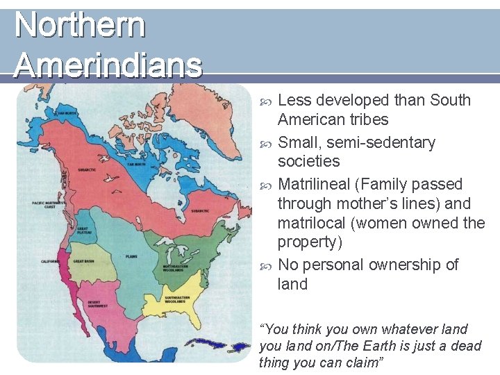 Northern Amerindians Less developed than South American tribes Small, semi-sedentary societies Matrilineal (Family passed