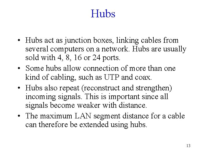 Hubs • Hubs act as junction boxes, linking cables from several computers on a