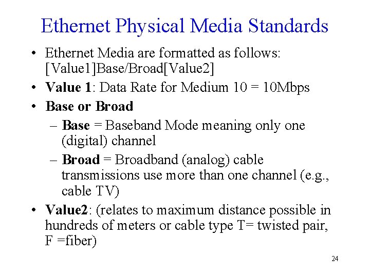 Ethernet Physical Media Standards • Ethernet Media are formatted as follows: [Value 1]Base/Broad[Value 2]
