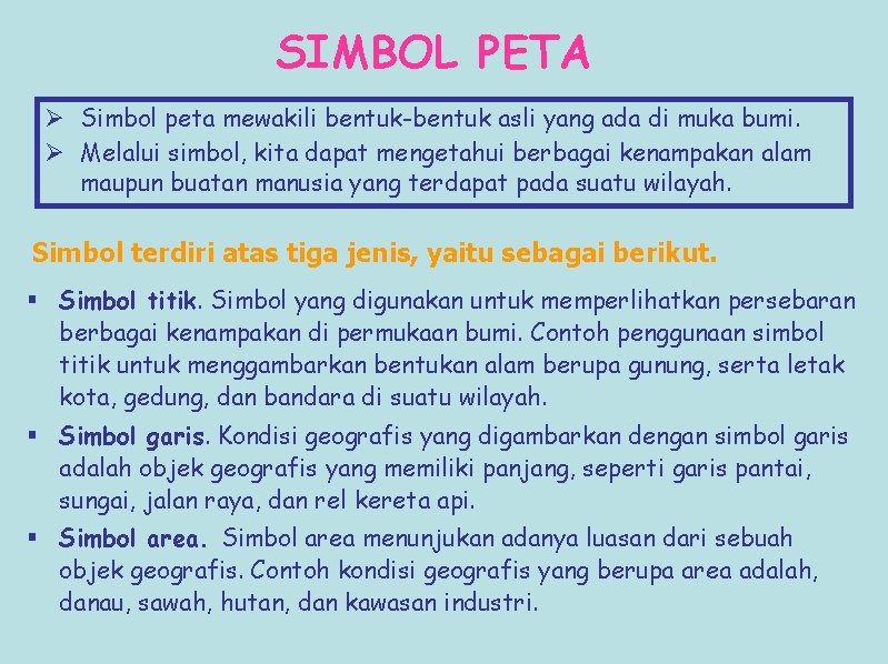 SIMBOL PETA Ø Simbol peta mewakili bentuk-bentuk asli yang ada di muka bumi. Ø