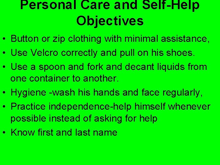 Personal Care and Self-Help Objectives • Button or zip clothing with minimal assistance, •