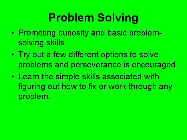 Problem Solving • Promoting curiosity and basic problemsolving skills. • Try out a few