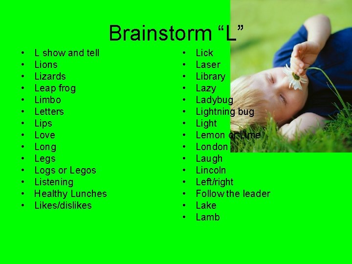 Brainstorm “L” • • • • L show and tell Lions Lizards Leap frog