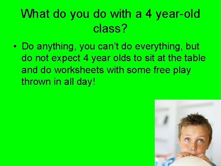 What do you do with a 4 year-old class? • Do anything, you can’t