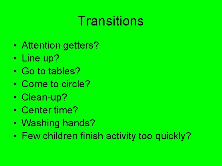 Transitions • • Attention getters? Line up? Go to tables? Come to circle? Clean-up?