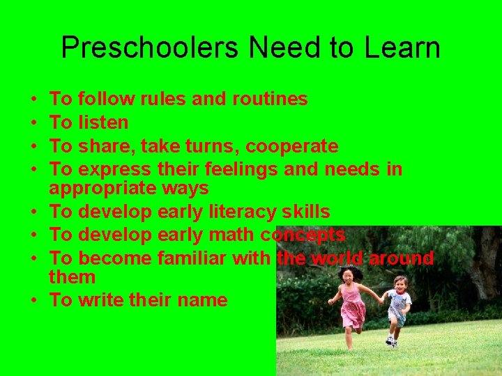 Preschoolers Need to Learn • • To follow rules and routines To listen To