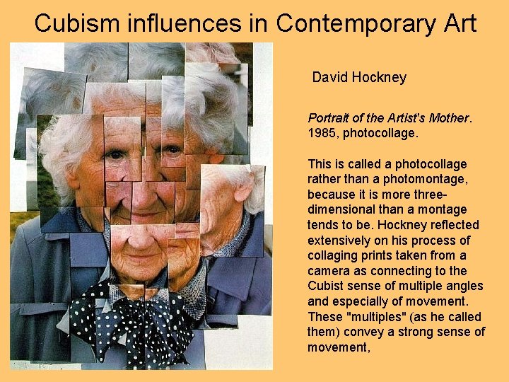 Cubism influences in Contemporary Art David Hockney Portrait of the Artist's Mother. 1985, photocollage. Cubism influences in Contemporary Art David Hockney Portrait of the Artist's Mother. 1985, photocollage.