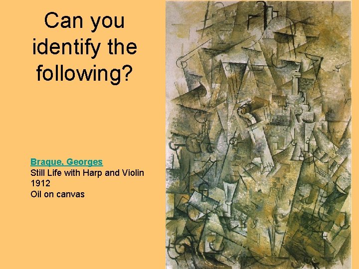 Can you identify the following? Braque, Georges Still Life with Harp and Violin 1912 Can you identify the following? Braque, Georges Still Life with Harp and Violin 1912