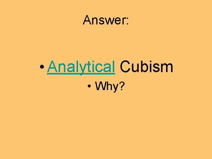 Answer: • Analytical Cubism • Why? Answer: • Analytical Cubism • Why?