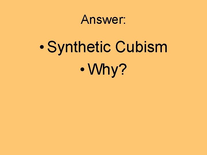 Answer: • Synthetic Cubism • Why? Answer: • Synthetic Cubism • Why?