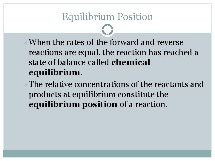 Equilibrium Position When the rates of the forward and reverse reactions are equal, the