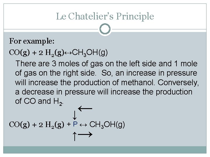 Le Chatelier’s Principle For example: CO(g) + 2 H 2(g)↔CH 3 OH(g) There are