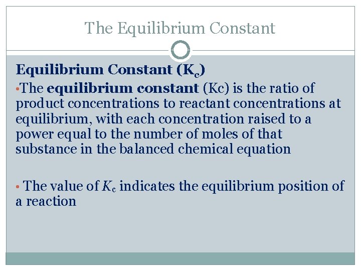 The Equilibrium Constant (Kc) • The equilibrium constant (Kc) is the ratio of product