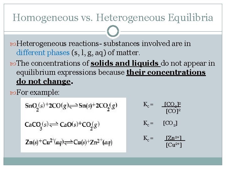 Homogeneous vs. Heterogeneous Equilibria Heterogeneous reactions- substances involved are in different phases (s, l,