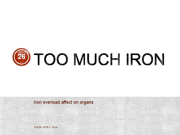 26 Iron overload affect on organs Oct 29, 2016 C. Hsia 