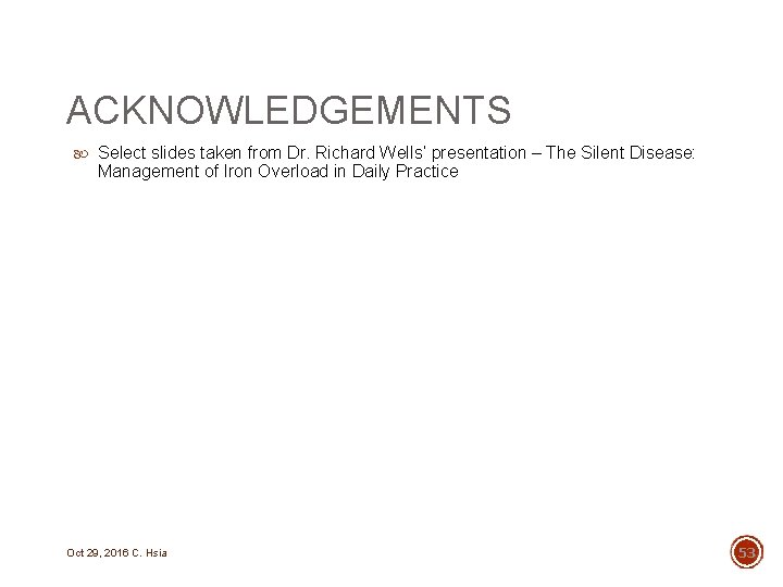 ACKNOWLEDGEMENTS Select slides taken from Dr. Richard Wells’ presentation – The Silent Disease: Management