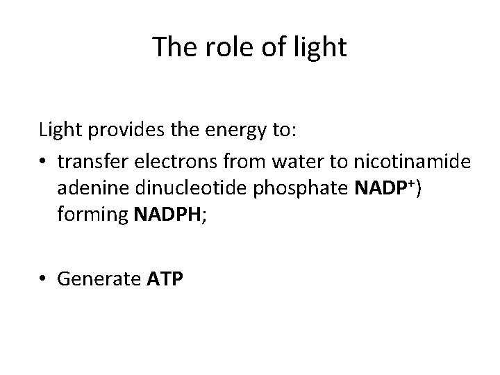 The role of light Light provides the energy to: • transfer electrons from water
