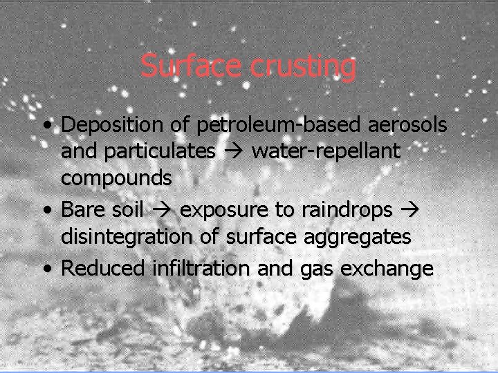 Surface crusting • Deposition of petroleum-based aerosols and particulates water-repellant compounds • Bare soil