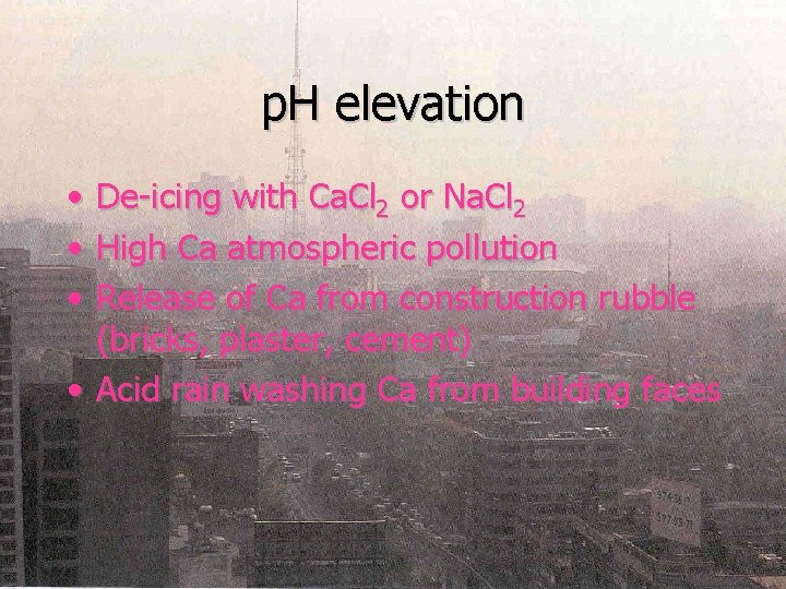 p. H elevation • • • De-icing with Ca. Cl 2 or Na. Cl