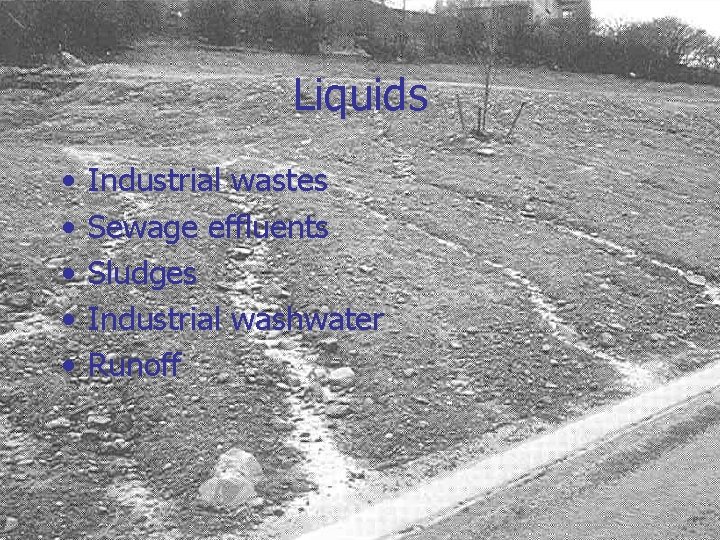 Liquids • • • Industrial wastes Sewage effluents Sludges Industrial washwater Runoff 