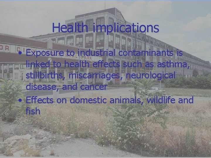 Health implications • Exposure to industrial contaminants is linked to health effects such as