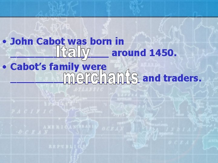  • John Cabot was born in ________ around 1450. • Cabot’s family were