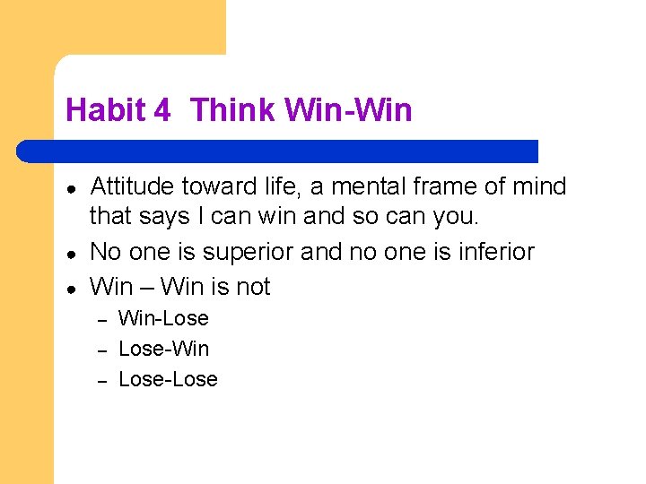 Habit 4 Think Win-Win ● ● ● Attitude toward life, a mental frame of