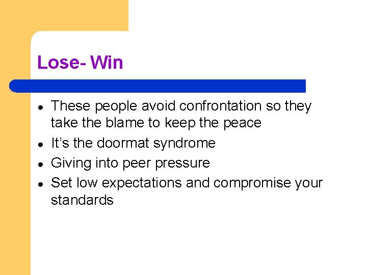 Lose- Win ● ● These people avoid confrontation so they take the blame to