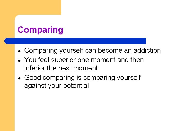 Comparing ● ● ● Comparing yourself can become an addiction You feel superior one