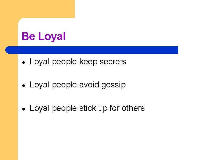Be Loyal ● Loyal people keep secrets ● Loyal people avoid gossip ● Loyal