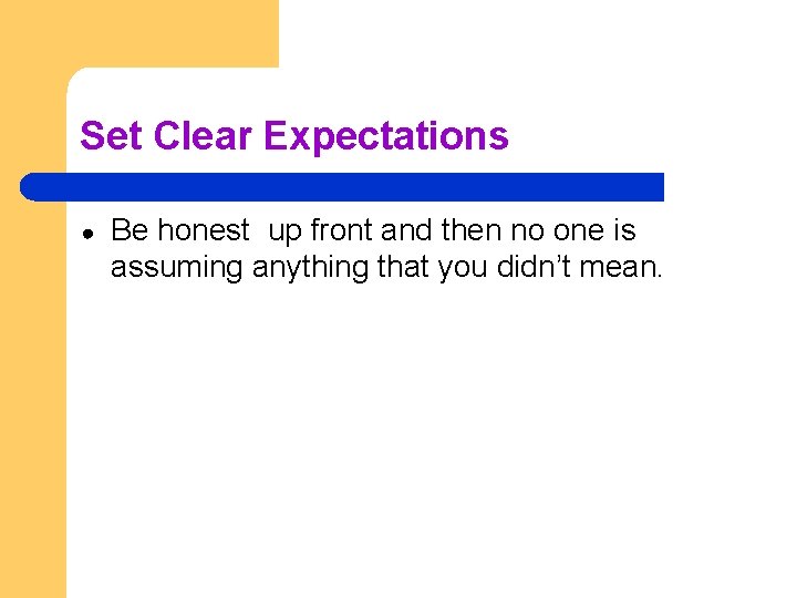 Set Clear Expectations ● Be honest up front and then no one is assuming