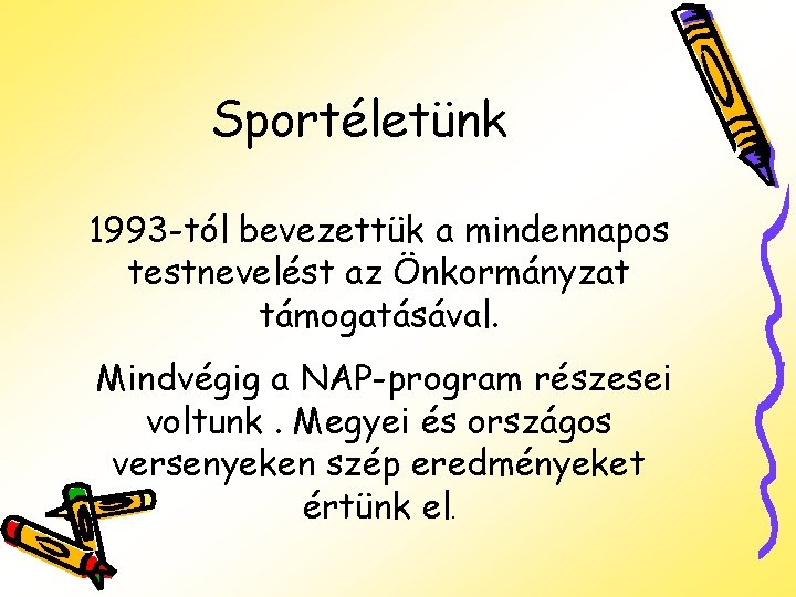 Sportéletünk 1993 -tól bevezettük a mindennapos testnevelést az Önkormányzat támogatásával. Mindvégig a NAP-program részesei