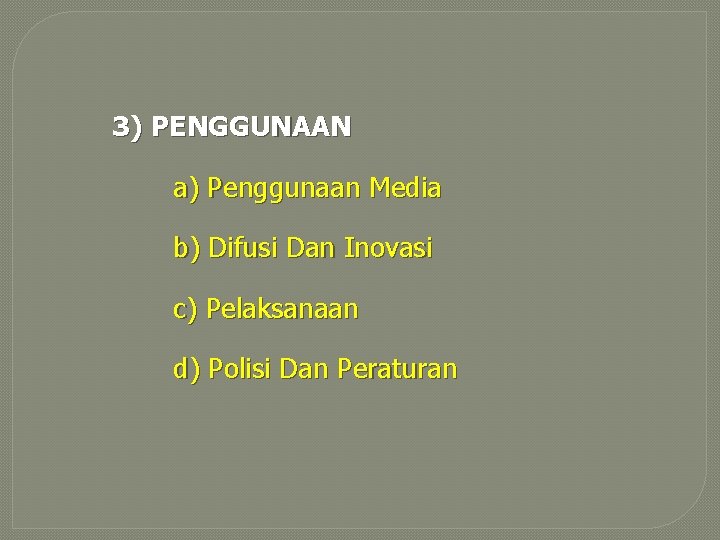 3) PENGGUNAAN a) Penggunaan Media b) Difusi Dan Inovasi c) Pelaksanaan d) Polisi Dan