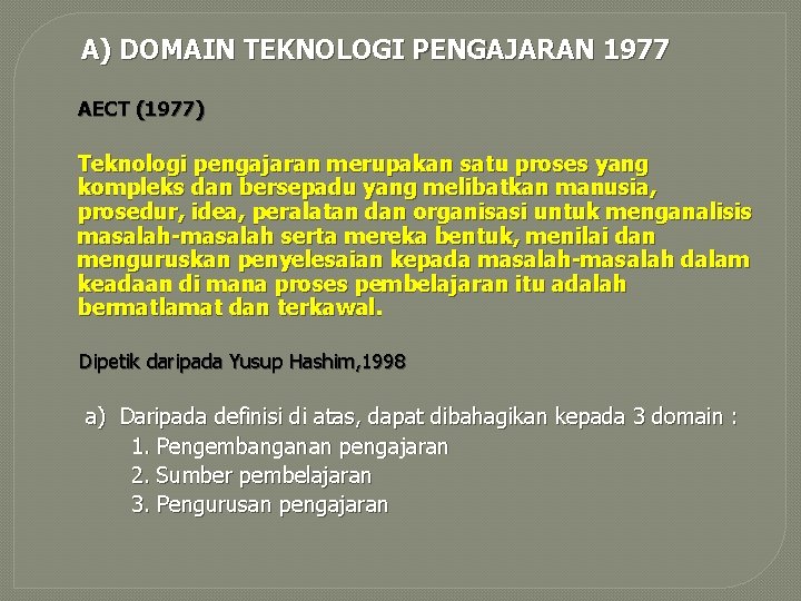 A) DOMAIN TEKNOLOGI PENGAJARAN 1977 AECT (1977) Teknologi pengajaran merupakan satu proses yang kompleks