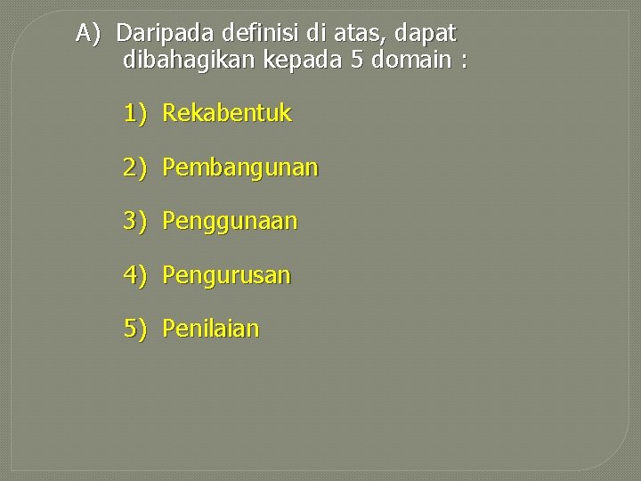 A) Daripada definisi di atas, dapat dibahagikan kepada 5 domain : 1) Rekabentuk 2)