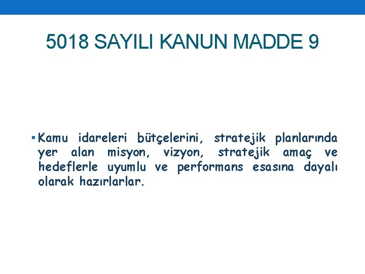 5018 SAYILI KANUN MADDE 9 § Kamu idareleri bütçelerini, stratejik planlarında yer alan misyon,