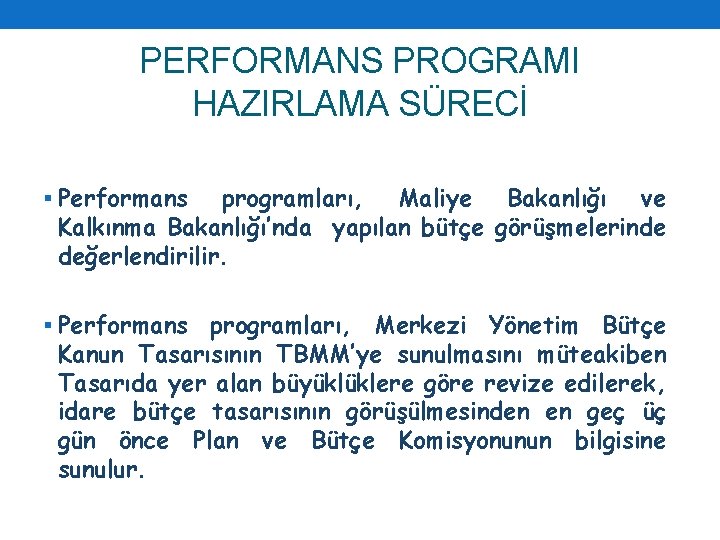 PERFORMANS PROGRAMI HAZIRLAMA SÜRECİ § Performans programları, Maliye Bakanlığı ve Kalkınma Bakanlığı’nda yapılan bütçe