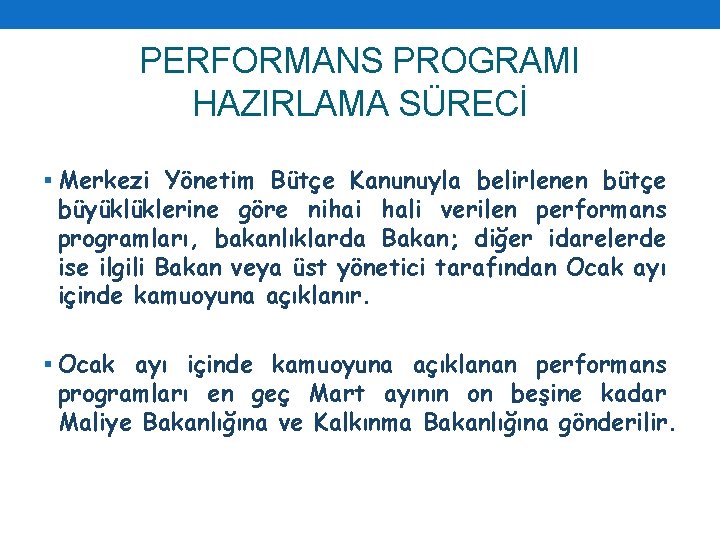 PERFORMANS PROGRAMI HAZIRLAMA SÜRECİ § Merkezi Yönetim Bütçe Kanunuyla belirlenen bütçe büyüklüklerine göre nihai