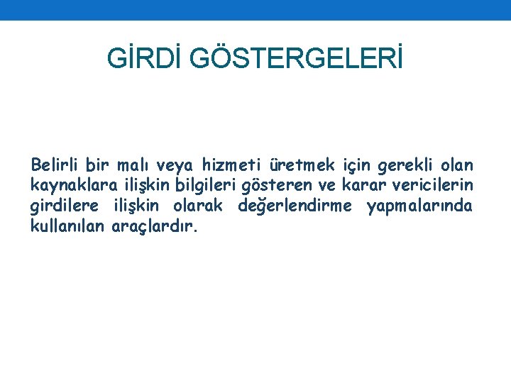 GİRDİ GÖSTERGELERİ Belirli bir malı veya hizmeti üretmek için gerekli olan kaynaklara ilişkin bilgileri