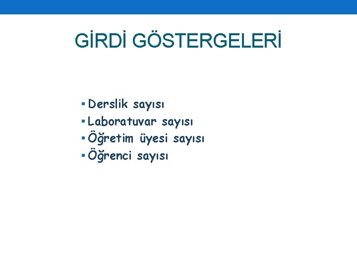 GİRDİ GÖSTERGELERİ § Derslik sayısı § Laboratuvar sayısı § Öğretim üyesi sayısı § Öğrenci