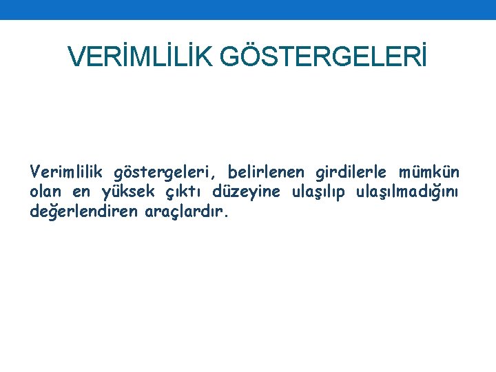 VERİMLİLİK GÖSTERGELERİ Verimlilik göstergeleri, belirlenen girdilerle mümkün olan en yüksek çıktı düzeyine ulaşılıp ulaşılmadığını