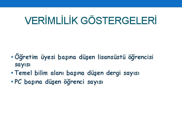 VERİMLİLİK GÖSTERGELERİ § Öğretim üyesi başına düşen lisansüstü öğrencisi sayısı § Temel bilim alanı