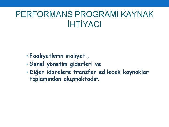 PERFORMANS PROGRAMI KAYNAK İHTİYACI • Faaliyetlerin maliyeti, • Genel yönetim giderleri ve • Diğer